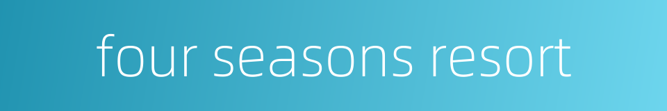 four seasons resort的同义词
