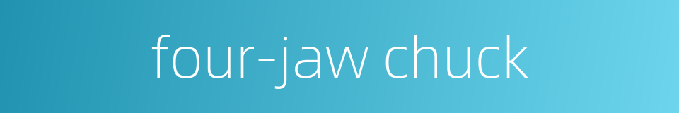 four-jaw chuck的同义词