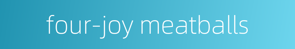 four-joy meatballs的同义词