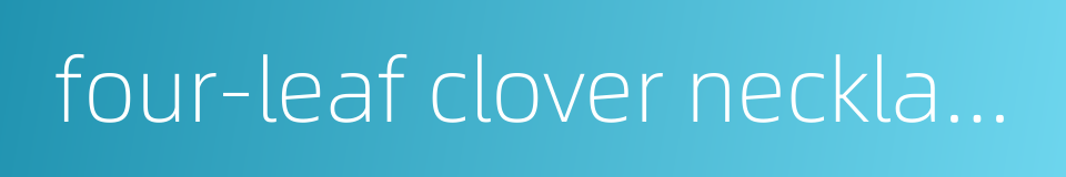 four-leaf clover necklace的同义词