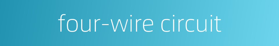 four-wire circuit的同义词