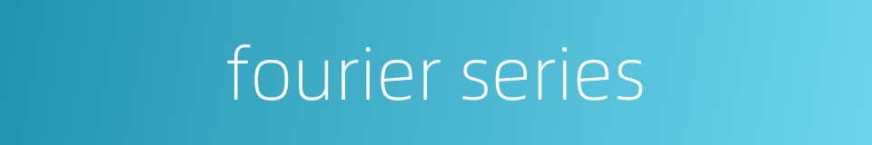 fourier series的同义词