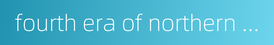 fourth era of northern domination的同义词