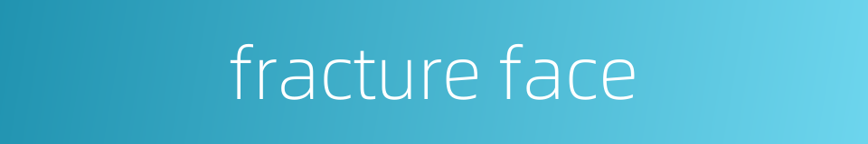 fracture face的同义词