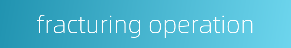 fracturing operation的同义词