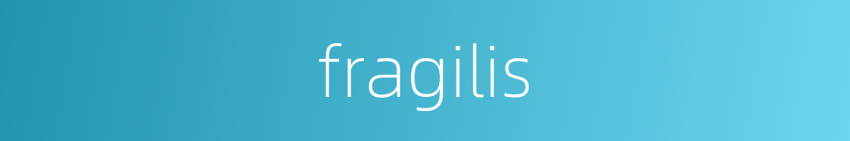 fragilis的同义词