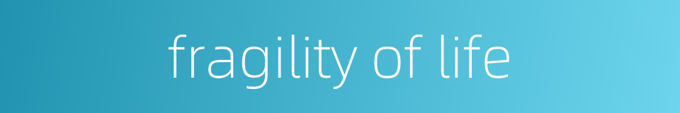 fragility of life的同义词