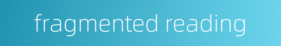 fragmented reading的同义词