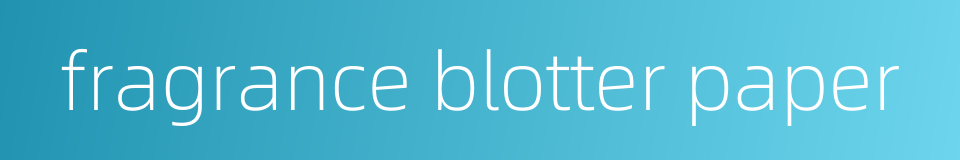 fragrance blotter paper的同义词