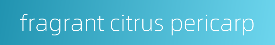 fragrant citrus pericarp的同义词