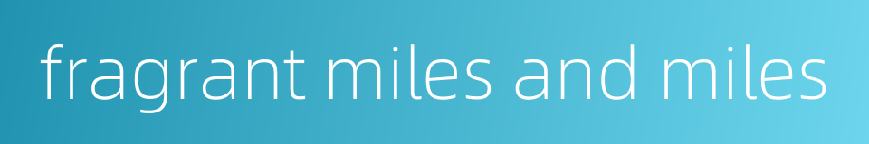 fragrant miles and miles的同义词