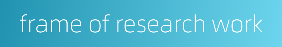 frame of research work的同义词