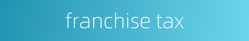 franchise tax的同义词