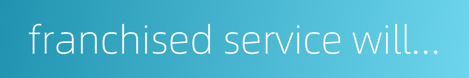 franchised service willmigerl的同义词