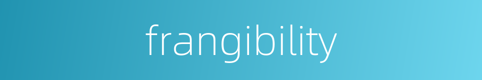 frangibility的同义词