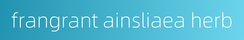 frangrant ainsliaea herb的同义词