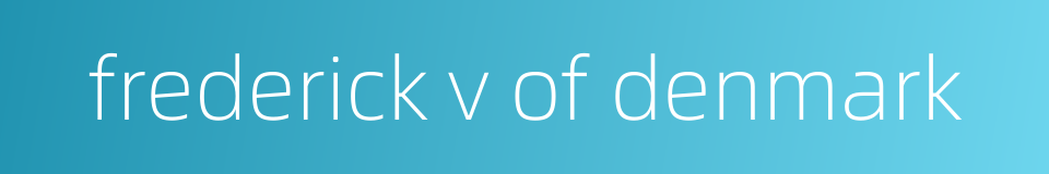 frederick v of denmark的同义词