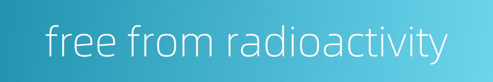 free from radioactivity的同义词
