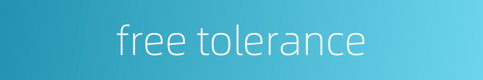 free tolerance的同义词