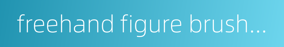 freehand figure brushwork的同义词