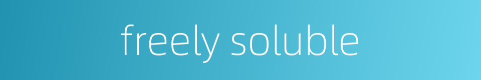 freely soluble的同义词