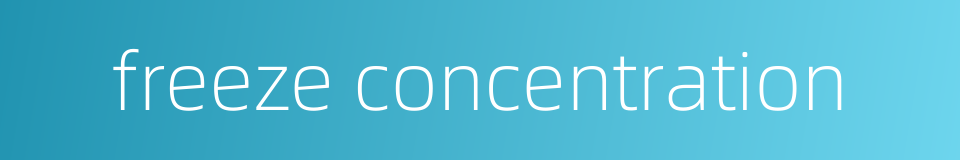 freeze concentration的同义词