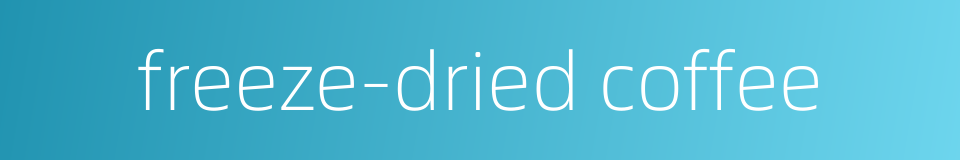 freeze-dried coffee的同义词