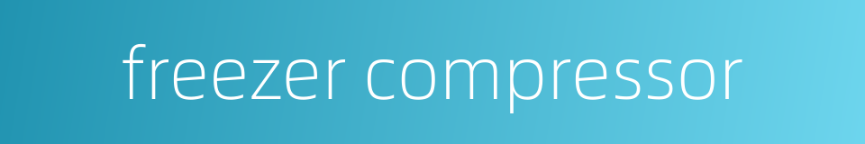 freezer compressor的同义词