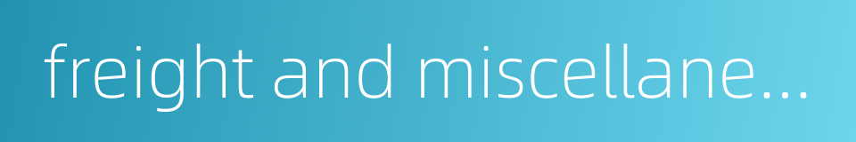freight and miscellaneous charges的同义词