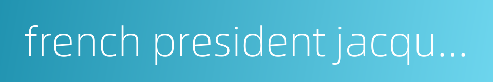 french president jacques chirac的同义词