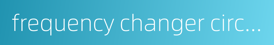 frequency changer circuit的同义词