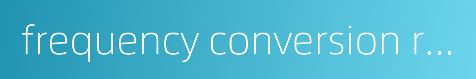 frequency conversion renovation的同义词