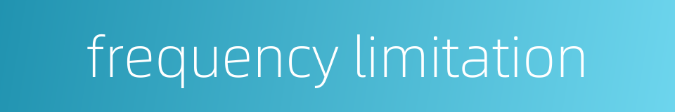 frequency limitation的同义词