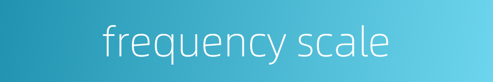 frequency scale的同义词