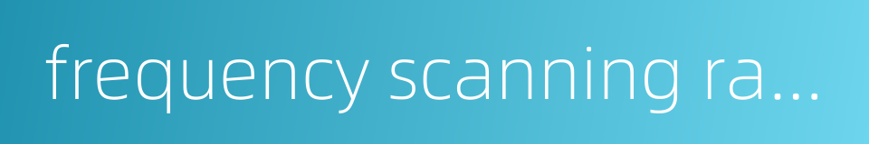 frequency scanning radar的同义词