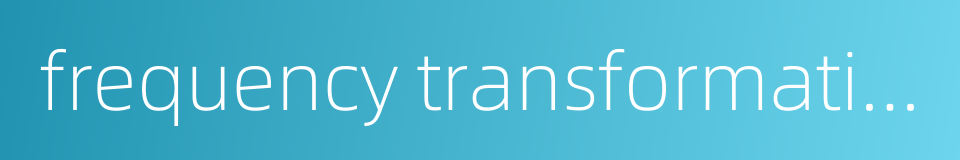 frequency transformation的同义词