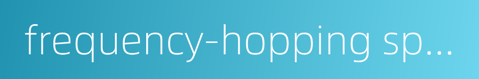 frequency-hopping spread spectrum的同义词