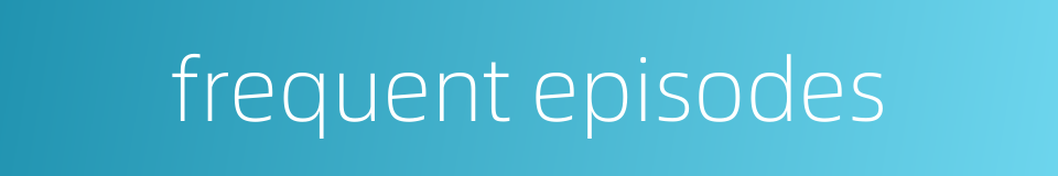 frequent episodes的同义词