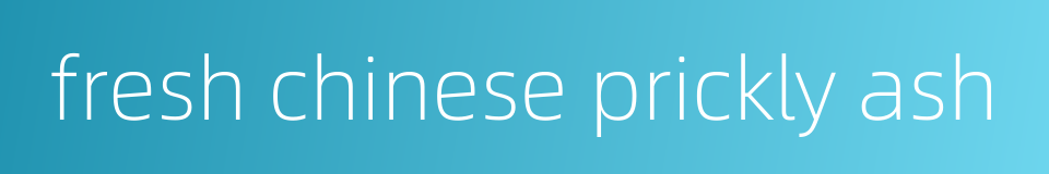 fresh chinese prickly ash的同义词