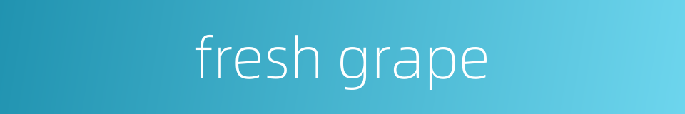 fresh grape的同义词