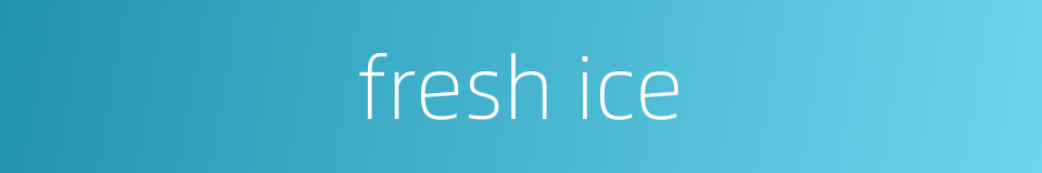 fresh ice的同义词