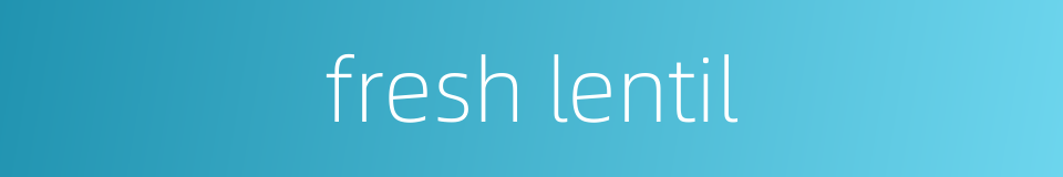 fresh lentil的同义词