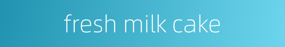fresh milk cake的同义词