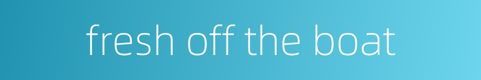 fresh off the boat的同义词