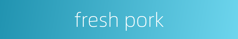 fresh pork的同义词