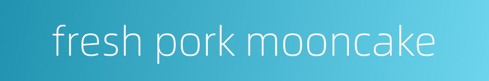 fresh pork mooncake的同义词