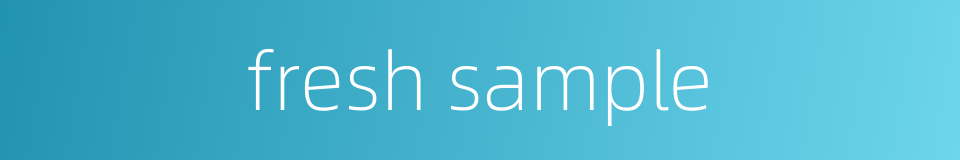 fresh sample的同义词