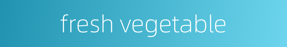 fresh vegetable的同义词