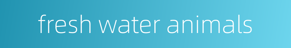 fresh water animals的同义词