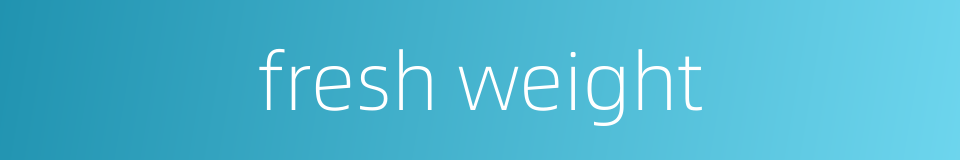 fresh weight的同义词